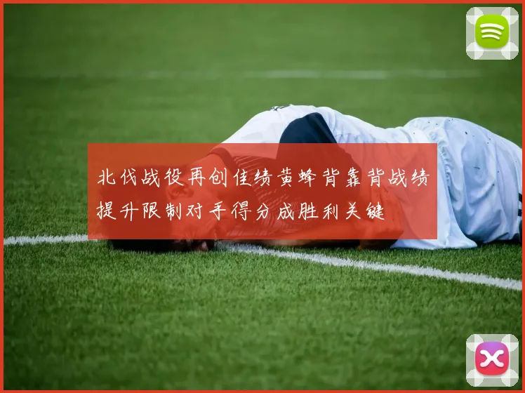 北伐战役再创佳绩黄蜂背靠背战绩提升限制对手得分成胜利关键
